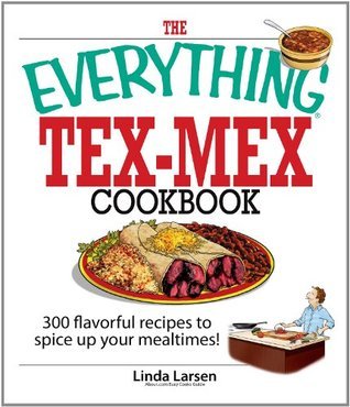 The Everything Tex-Mex Cookbook: 300 Flavorful Recipes to Spice Up Your Mealtimes!