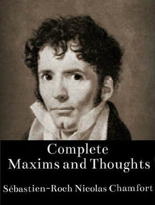 Complete Maxims and Thoughts by Nicolas Chamfort | Goodreads