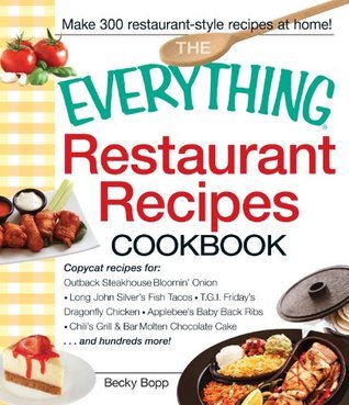 The Everything Restaurant Recipes Cookbook: Copycat recipes for Outback Steakhouse Bloomin' Onion, Long John Silver's Fish Tacos, TGI Friday's Dragonfly ... hundreds more!