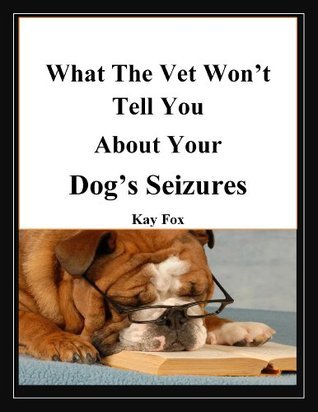 Your Dog's Seizures - What You Need to Know by Kay Fox | Goodreads