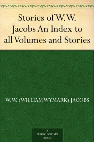 Stories of W.W. Jacobs An Index to all Volumes and Stories by W.W ...