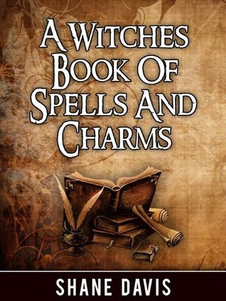 A Witches Book Of Spells And Charms by Shane Davis | Goodreads