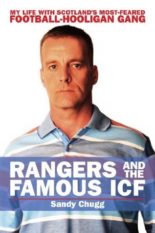 Rangers and the Famous ICF: My Life With Scotland's Most-Feared Football Hooligan Gang