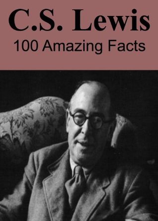 C.S. Lewis: 100 Amazing facts, Letters and Last Will