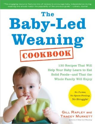 The Baby-Led Weaning Cookbook: Delicious Recipes That Will Help Your Baby Learn to Eat Solid Foods - and That the Whole Family Will Enjoy (The Authoritative ... Foods―and That the Whole Family Will Enjoy