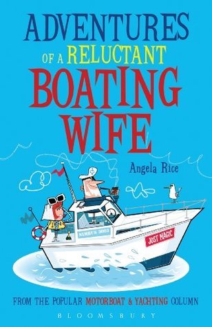 Adventures of a Reluctant Boating Wife by Angela Rice | Goodreads