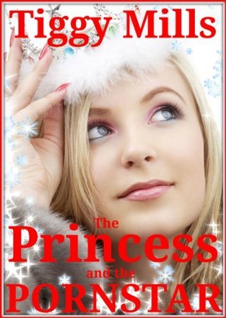 The Princess and the PORNSTAR by Tiggy Mills | Goodreads
