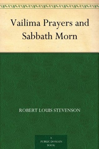Vailima Prayers and Sabbath Morn by Robert Louis Stevenson | Goodreads