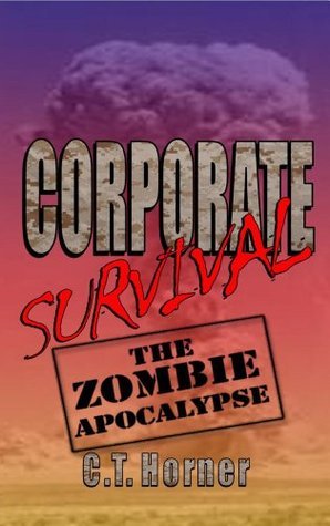 Corporate Survival - The Zombie Apocalypse by C.T. Horner | Goodreads