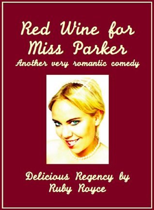 Ruby Royce Rippy Red Wine For Miss Parker (Delicious Regency, #2) by Ruby Royce | Goodreads