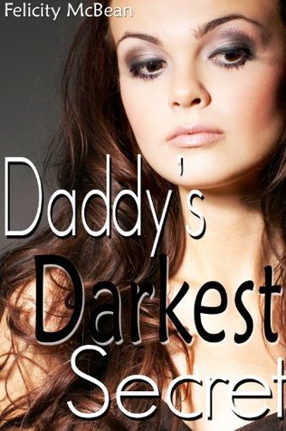 Daddy's Darkest Secret by Felicity McBean | Goodreads