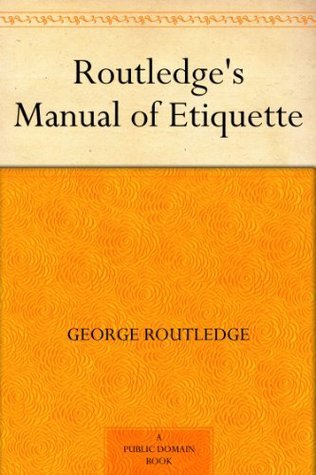 George Routledge Routledge's Manual of Etiquette by George Routledge | Goodreads