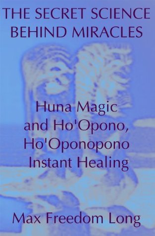 The Secret Science Behind Miracles: Huna Magic and Ho'Opono, Ho