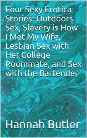 Four Sexy Erotica Stories: Outdoors Sex, Slavery is How I Met My Wife