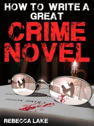 How to Write a Great Crime Novel by Rebecca Lake | Goodreads