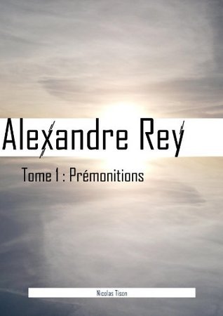 PREMIERES PREMONITIONS (ALEX REY t. 1) by Nicolas Tison | Goodreads