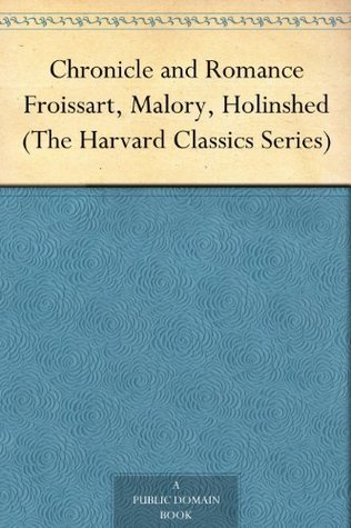 Chronicle and Romance Froissart, Malory, Holinshed