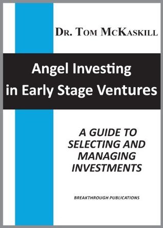 Angel Investing in Early Stage Ventures: A guide to selecting and ...