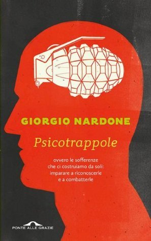 Psicotrappole: ovvero le sofferenze che ci costruiamo da soli: imparare a riconoscerle e a combatterle
