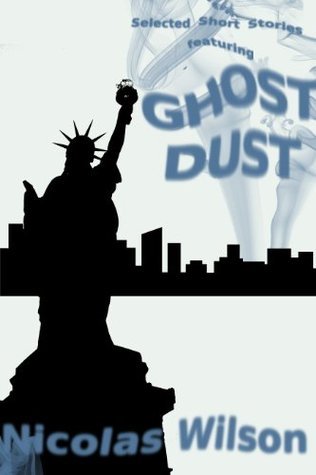 Selected Short Stories Featuring Ghost Dust by Nicolas Wilson | Goodreads