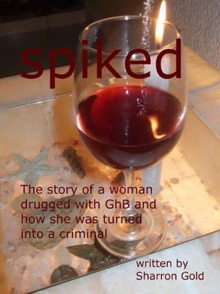 Spiked - The story of a woman drugged with GhB and how she was turned into a criminal