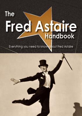 The Fred Astaire Handbook - Everything You Need to Know about Fred