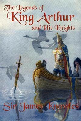 The Legends of King Arthur and His Knights by James Knowles | Goodreads