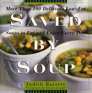 Saved By Soup: More Than 100 Delicious Low-Fat Soups To Eat And Enjoy Every Day