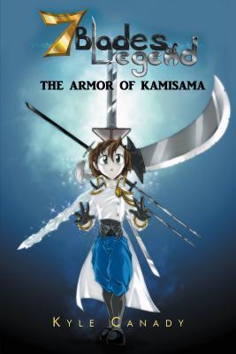 Seven Blades of Legend: The Armor of Kamisama by Kyle Canady | Goodreads