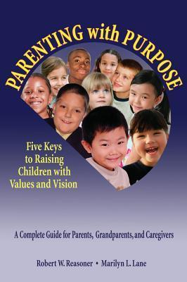 Parenting with Purpose: Five Keys to Raising Children with Values and ...
