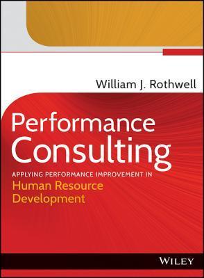 Performance Consulting Fundamentals Performance Consulting: Applying Performance Improvement in Human ...
