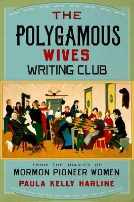 The Polygamous Wives Writing Club: From the Diaries of Mormon Pioneer Women