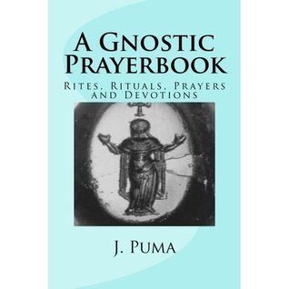 A Gnostic Prayerbook: Rites, Rituals, Prayers and Devotions