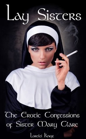 Lay Sisters (Lesbian Catholic Nun Erotica) by Lorelei Knox | Goodreads