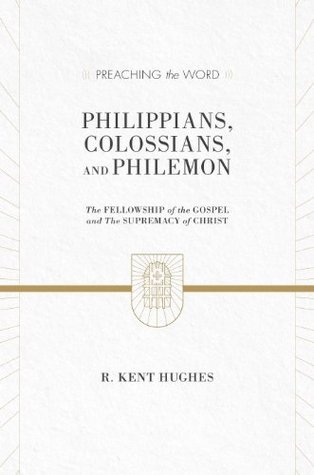 Philippians, Colossians, and Philemon: The Fellowship of the Gospel and The Supremacy of Christ