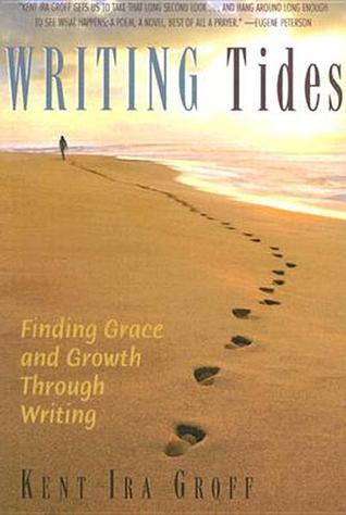 Writing Tides: Finding Grace and Growth Through Writing by Kent Ira ...