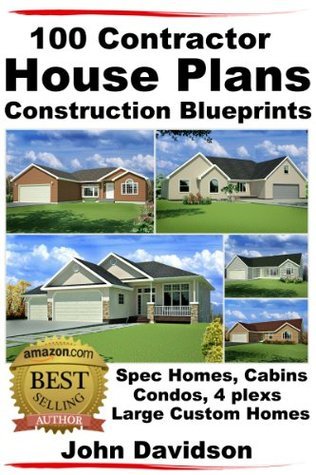 100 Contractor House Plans Construction Blueprints - Spec Homes, Cabins, Condos, 4 Plexs and Custom Homes book cover
