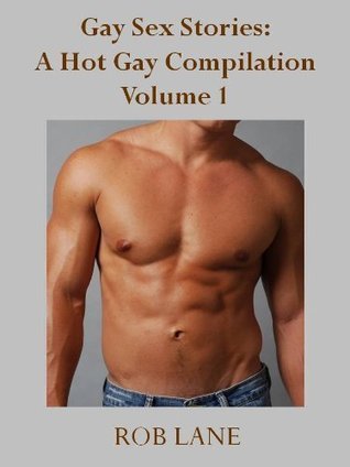 Gay Sex Stories: A Hot Gay Compilation - Volume 1 by Rob Lane | Goodreads