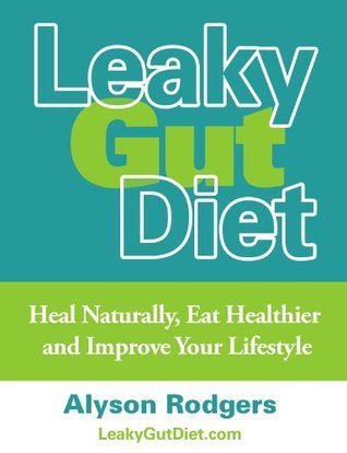 Leaky Gut Diet: Heal Naturally, Eat Healthier and Improve Your