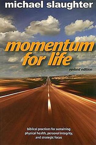 Momentum for Life: Biblical Practices for Sustaining Physical Health, Personal Integrity, and Strategic Focus