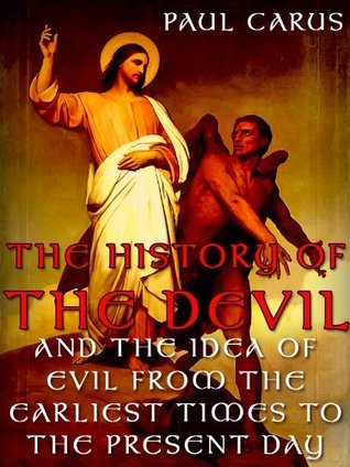 Paul Carus The History of the Devil & the Idea of Evil from the Earliest Times to the Present Day