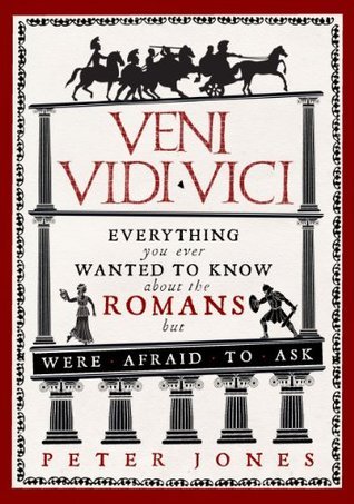 Veni, Vidi, Vici: Everything you ever wanted to know about the Romans but were afraid to ask (Classic Civilisations Book 1)
