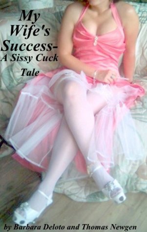 My Wife's Success - A Sissy Cuck Tale