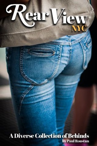 Rear View NYC: A Collection of Diverse Behinds by Paul Roustan | Goodreads