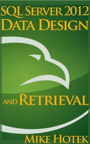 SQL Server 2012 Data Design and Retrieval by Mike Hotek | Goodreads