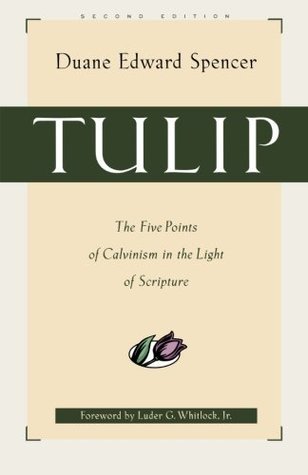 Tulip: The Five Points of Calvinism in the Light of Scripture
