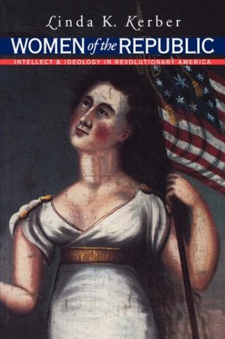 Women of the Republic: Intellect and Ideology in Revolutionary America