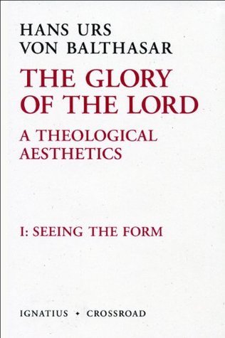 The Glory of the Lord: A Theological Aesthetics by Hans Urs von ...
