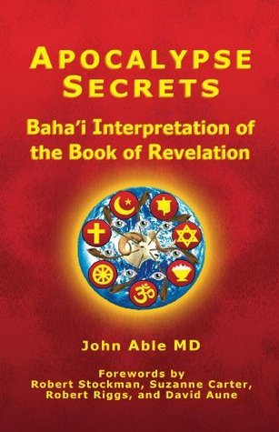 Apocalypse Secrets: Baha'i Interpretation of the Book of Revelation by