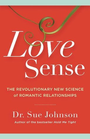 Love Sense: The Revolutionary New Science of Romantic Relationships (The Dr. Sue Johnson Collection Book 2)